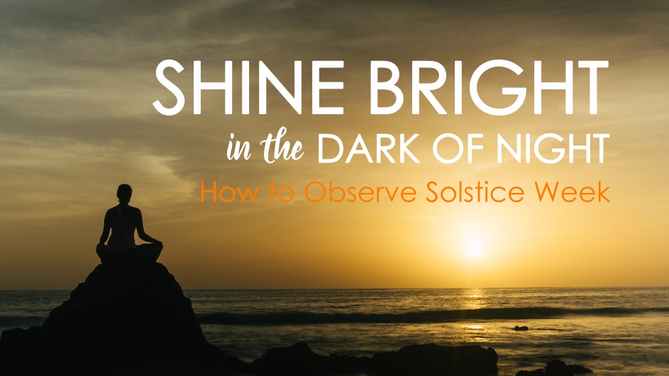 Shine Bright In the Dark of Night: How to Observe Solstice Week