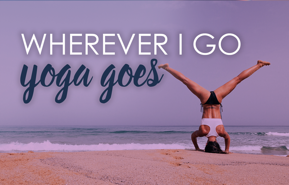 Wherever I Go, Yoga Goes – 7 Tips for A Mindful Vacation