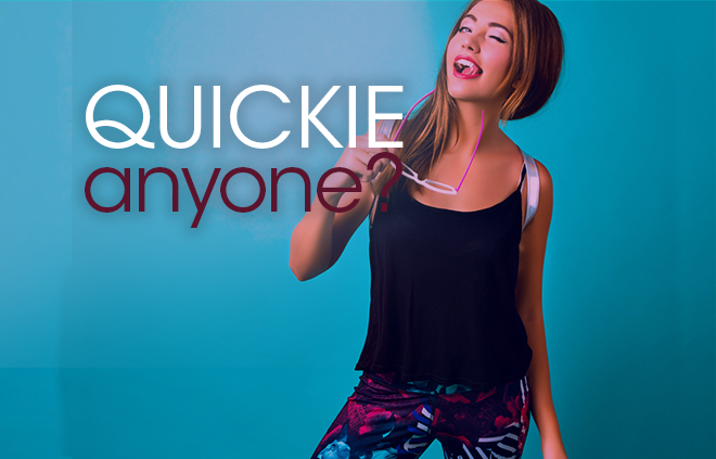 When You Only Have Time for a Quickie… 