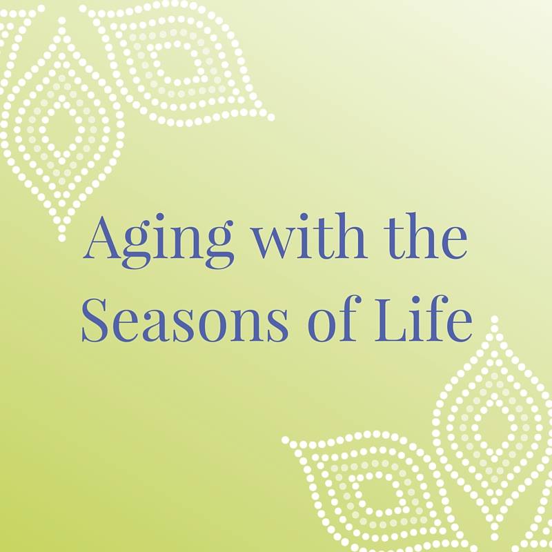 Aging with the Seasons of Life