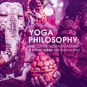 Yoga Philosophy: The Yoga Sutra Roadmap with Bhavani Maki